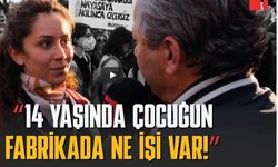 "14 yaşında çocuğun fabrikada ne işi var"