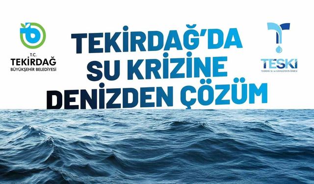 Tekirdağ'da su krizine deniz suyu çözüm olacak