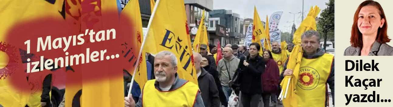 Dilek Kaçar yazdı: 1 Mayıs'tan izlenimler
