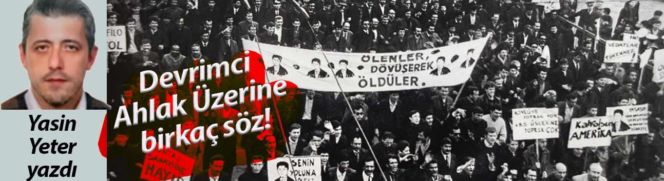 Yasin Yeter yazdı: Devrimci Ahlak Üzerine Birkaç Söz!