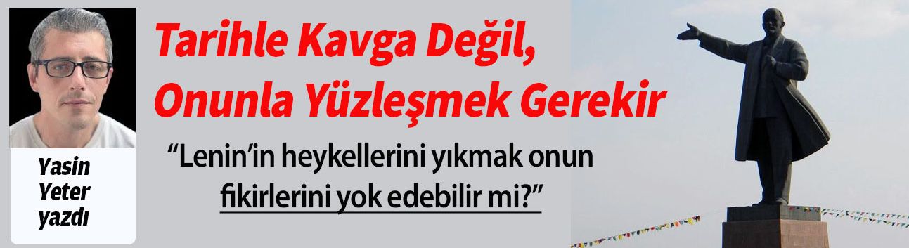 Lenin’in heykellerini yıkmak onun  fikirlerini yok edebilir mi?”