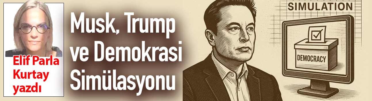Musk, Trump ve Demokrasi Simülasyonu